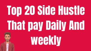 top 20 side hustle that pay daily and weekly