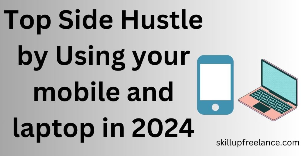 top side hustle by using your mobile phone and laptop