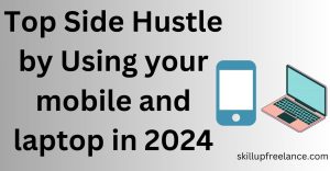 top side hustle by using your mobile phone and laptop