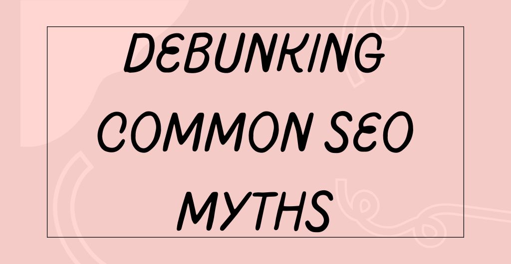 Debunking Common SEO Myths