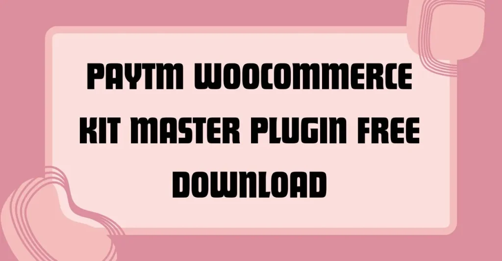 Paytm WooCommerce Kit Master Plugin Free Download